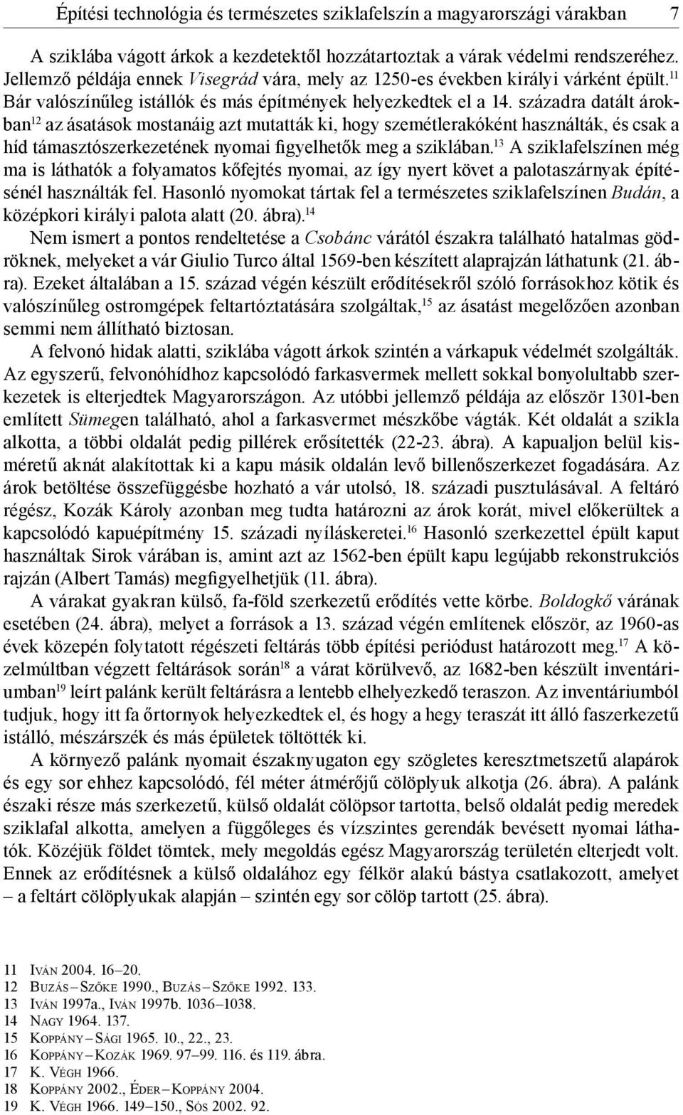 századra datált árokban 12 az ásatások mostanáig azt mutatták ki, hogy szemétlerakóként használták, és csak a híd támasztószerkezetének nyomai figyelhetők meg a sziklában.