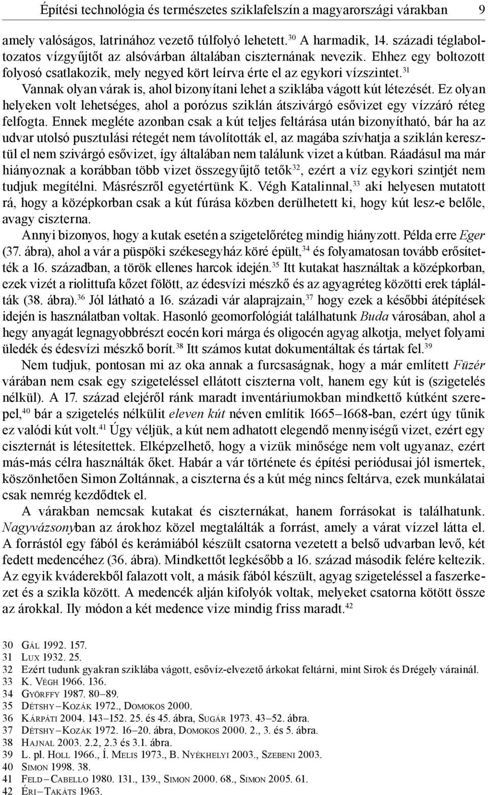 31 Vannak olyan várak is, ahol bizonyítani lehet a sziklába vágott kút létezését. Ez olyan helyeken volt lehetséges, ahol a porózus sziklán átszivárgó esővizet egy vízzáró réteg felfogta.