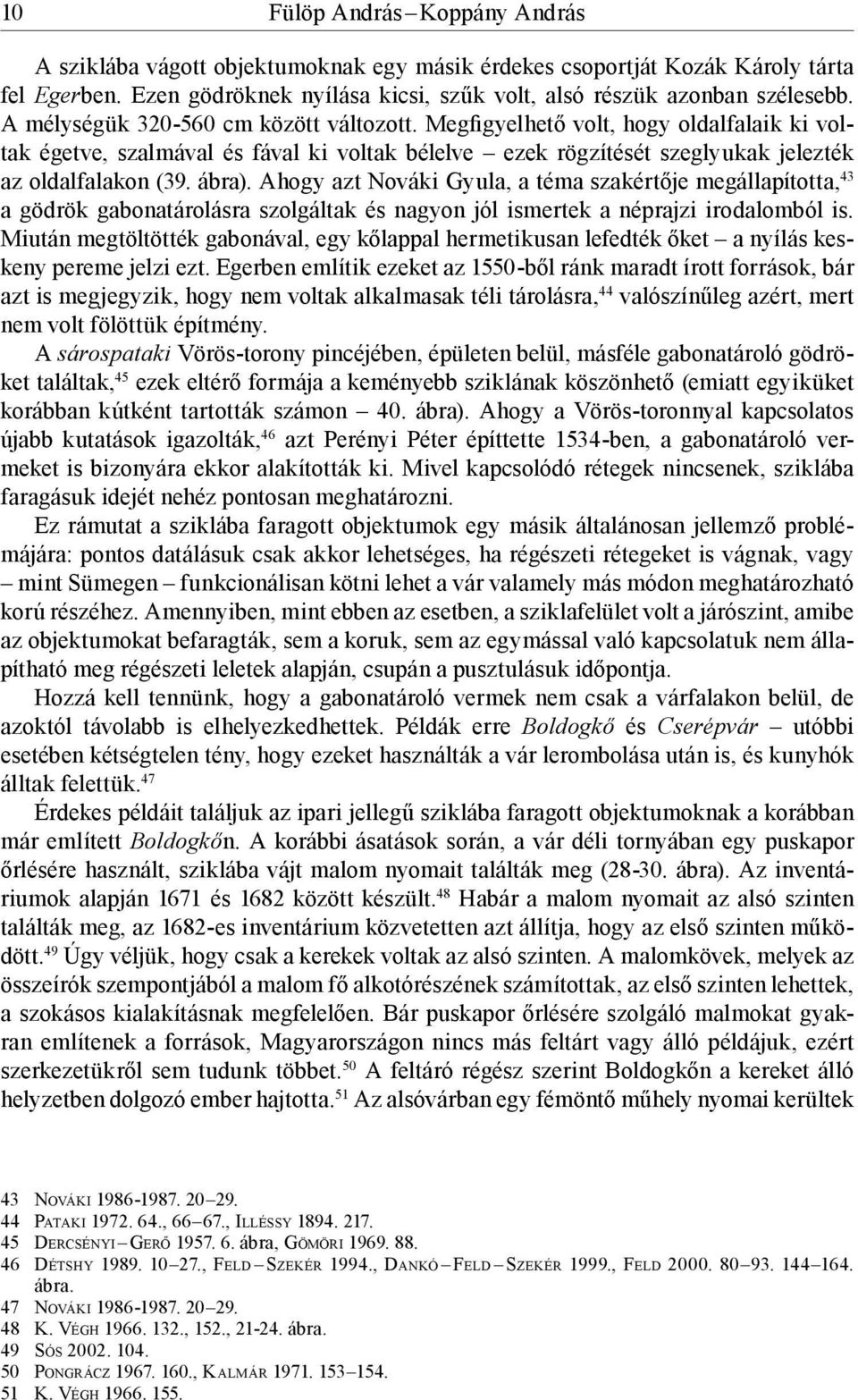 Ahogy azt Nováki Gyula, a téma szakértője megállapította, 43 a gödrök gabonatárolásra szolgáltak és nagyon jól ismertek a néprajzi irodalomból is.