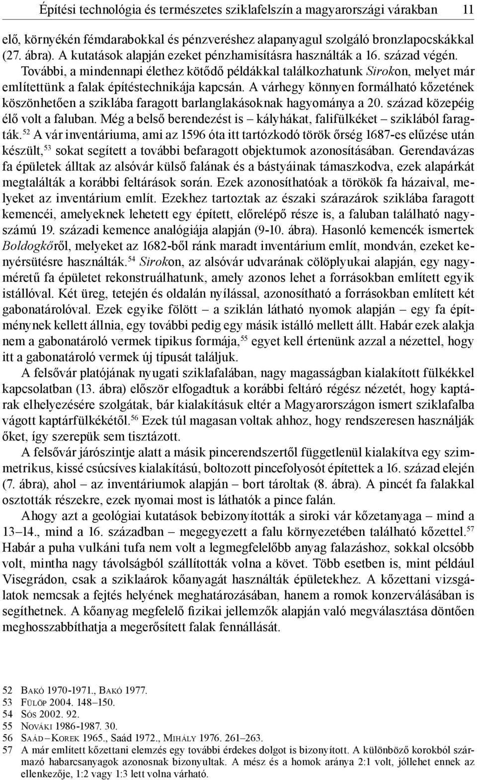 További, a mindennapi élethez kötődő példákkal találkozhatunk Sirokon, melyet már említettünk a falak építéstechnikája kapcsán.