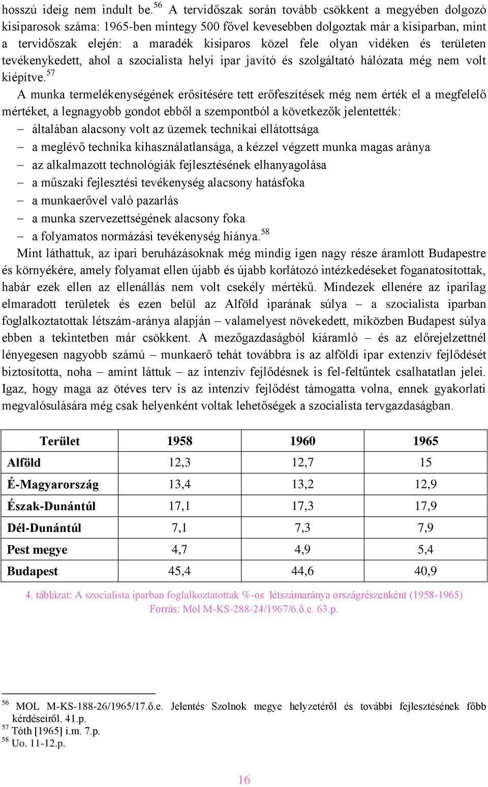 fele olyan vidéken és területen tevékenykedett, ahol a szocialista helyi ipar javító és szolgáltató hálózata még nem volt kiépítve.