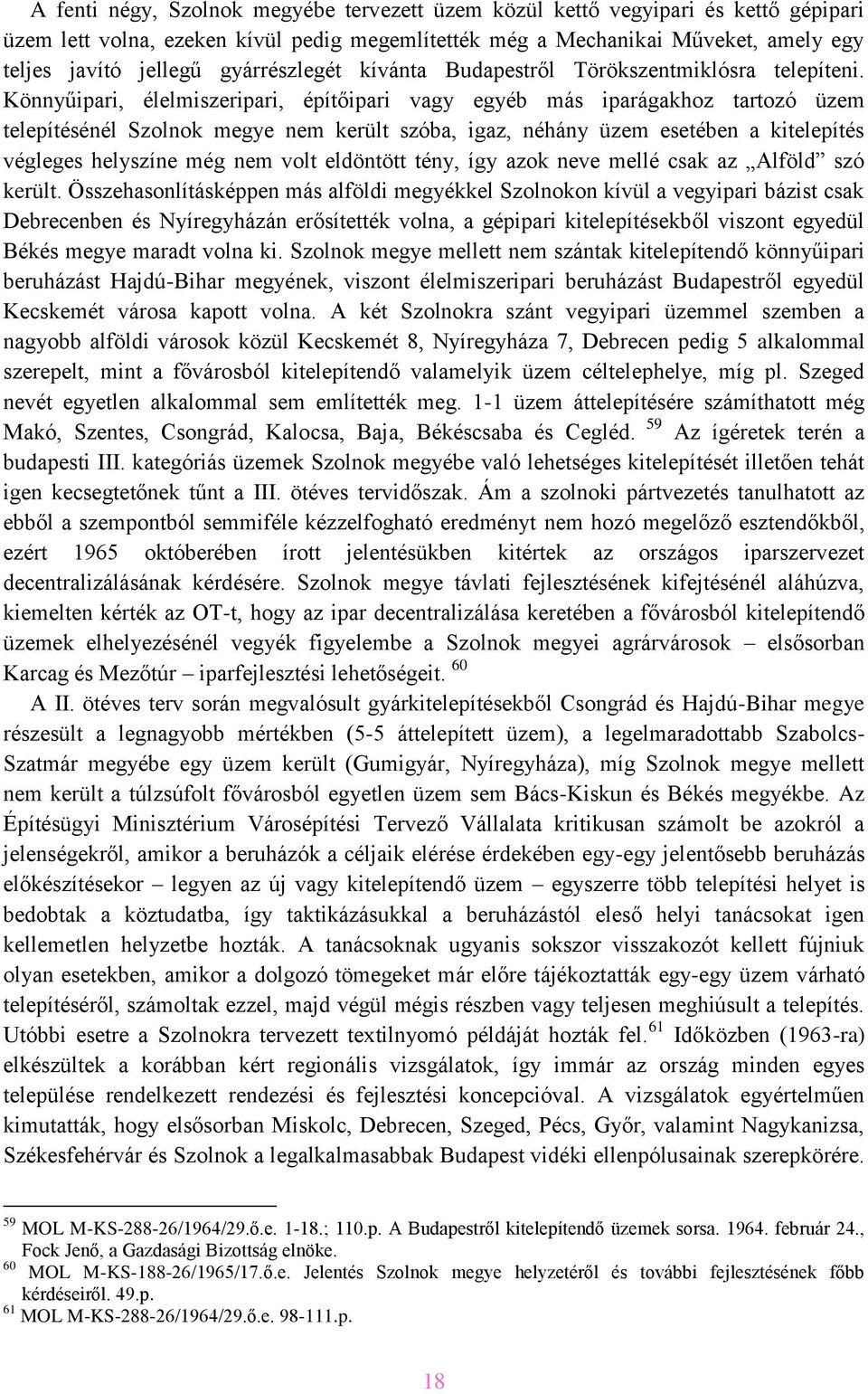 Könnyűipari, élelmiszeripari, építőipari vagy egyéb más iparágakhoz tartozó üzem telepítésénél Szolnok megye nem került szóba, igaz, néhány üzem esetében a kitelepítés végleges helyszíne még nem volt