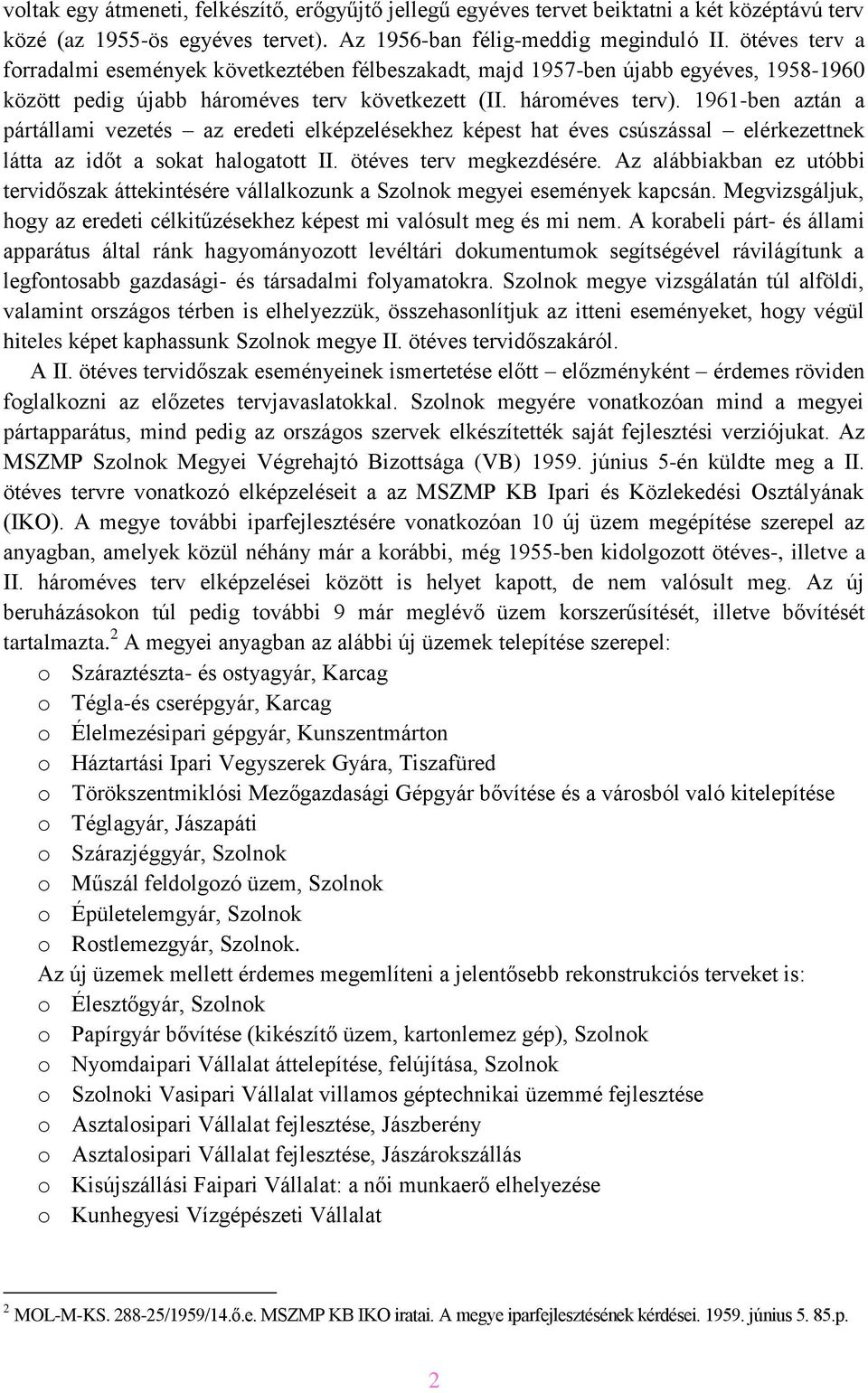 1961-ben aztán a pártállami vezetés az eredeti elképzelésekhez képest hat éves csúszással elérkezettnek látta az időt a sokat halogatott II. ötéves terv megkezdésére.