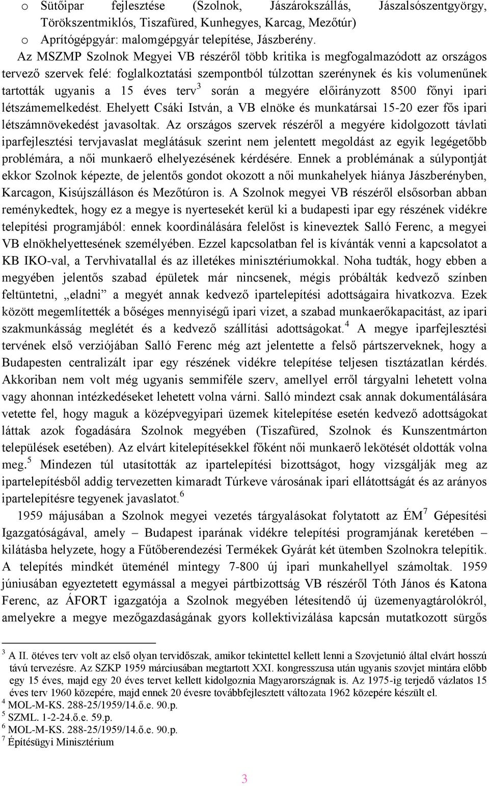 terv 3 során a megyére előirányzott 8500 főnyi ipari létszámemelkedést. Ehelyett Csáki István, a VB elnöke és munkatársai 15-20 ezer fős ipari létszámnövekedést javasoltak.