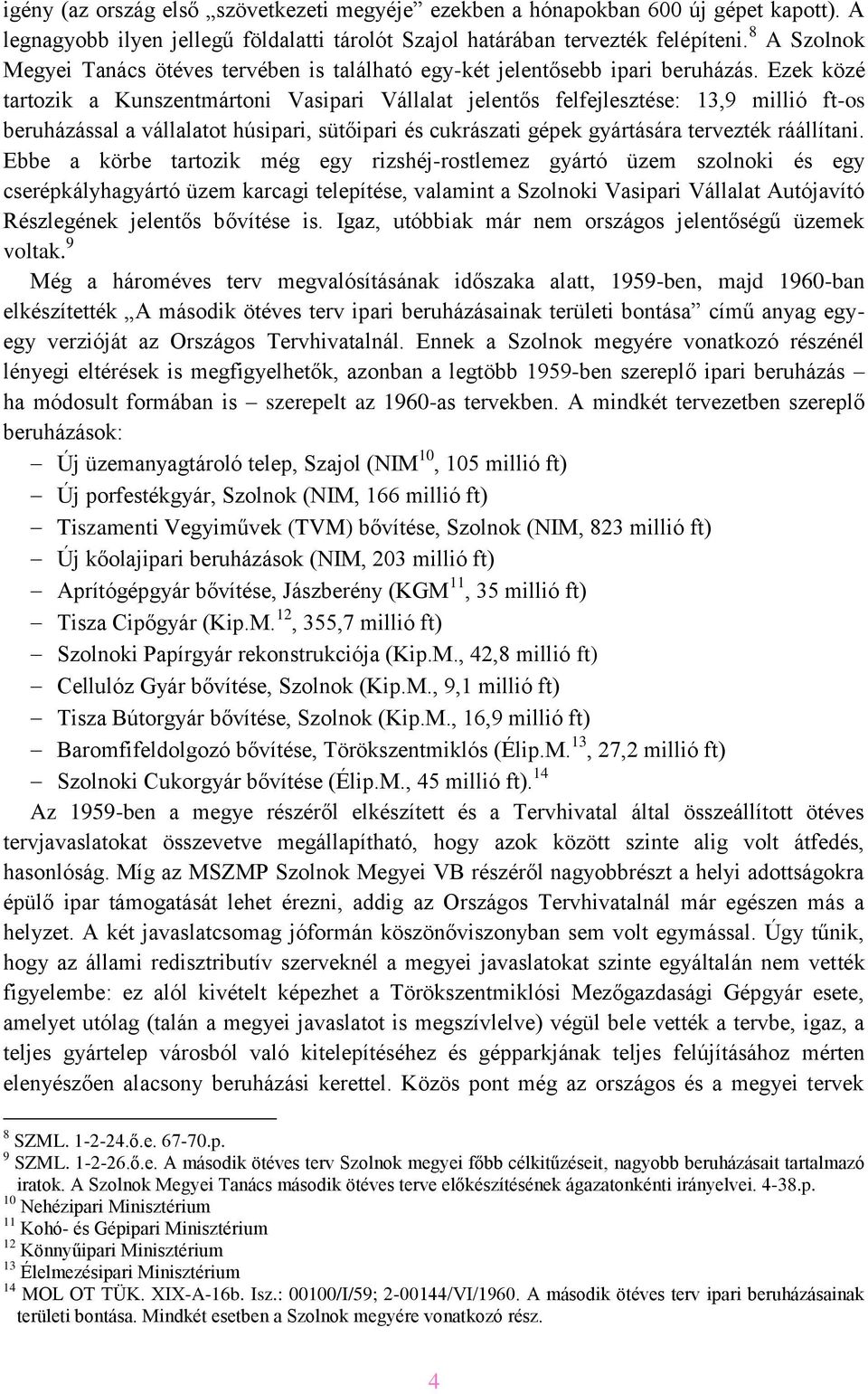 Ezek közé tartozik a Kunszentmártoni Vasipari Vállalat jelentős felfejlesztése: 13,9 millió ft-os beruházással a vállalatot húsipari, sütőipari és cukrászati gépek gyártására tervezték ráállítani.