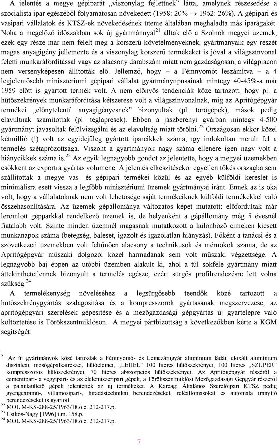 Noha a megelőző időszakban sok új gyártmánnyal 21 álltak elő a Szolnok megyei üzemek, ezek egy része már nem felelt meg a korszerű követelményeknek, gyártmányaik egy részét magas anyagigény