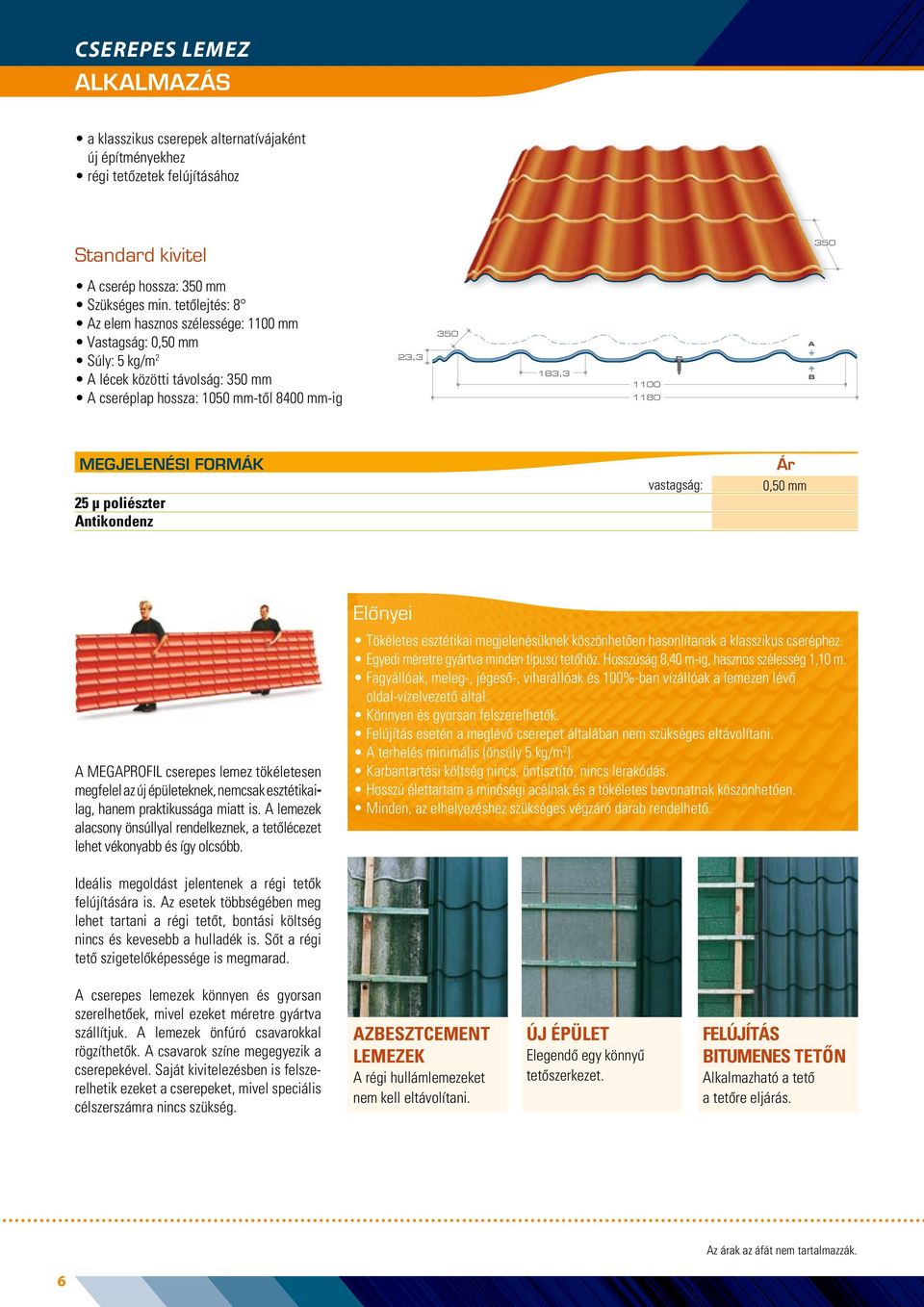1100 1180 A B A B Megjelenési formák 25 µ poliészter Antikondenz vastagság: Ár 0,50 mm A MEGAPROFIL cserepes lemez tökéletesen megfelel az új épületeknek, nemcsak esztétikailag, hanem praktikussága