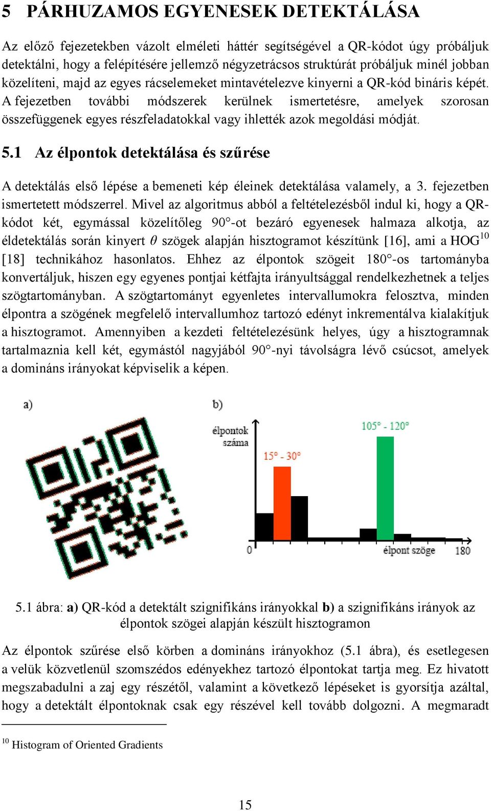 A fejezetben további módszerek kerülnek ismertetésre, amelyek szorosan összefüggenek egyes részfeladatokkal vagy ihlették azok megoldási módját. 5.