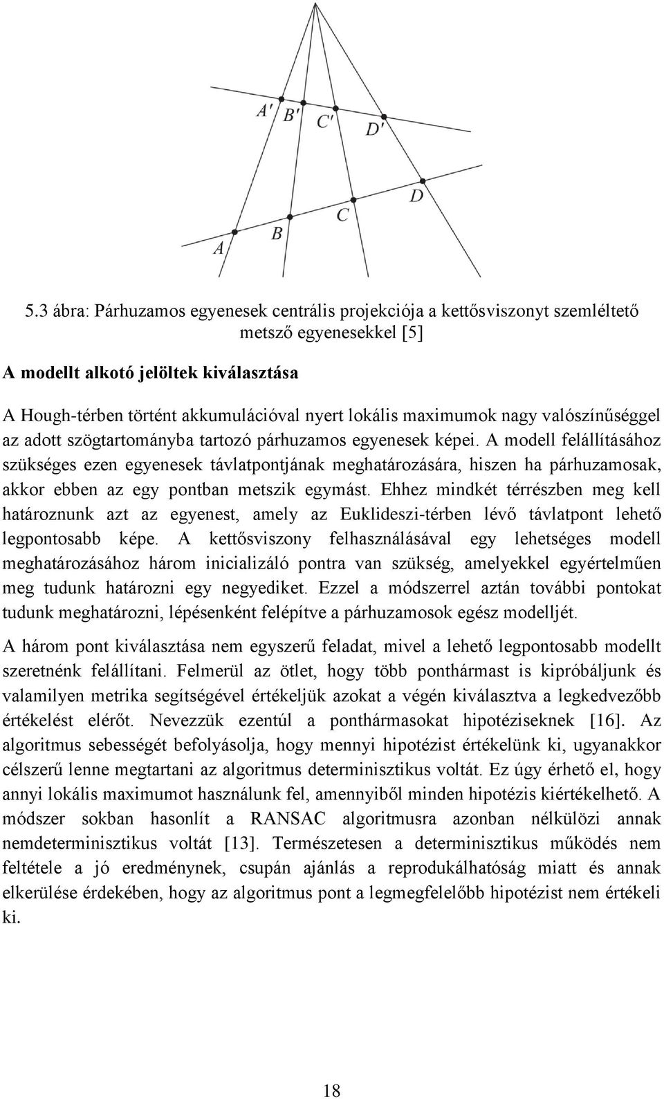 A modell felállításához szükséges ezen egyenesek távlatpontjának meghatározására, hiszen ha párhuzamosak, akkor ebben az egy pontban metszik egymást.