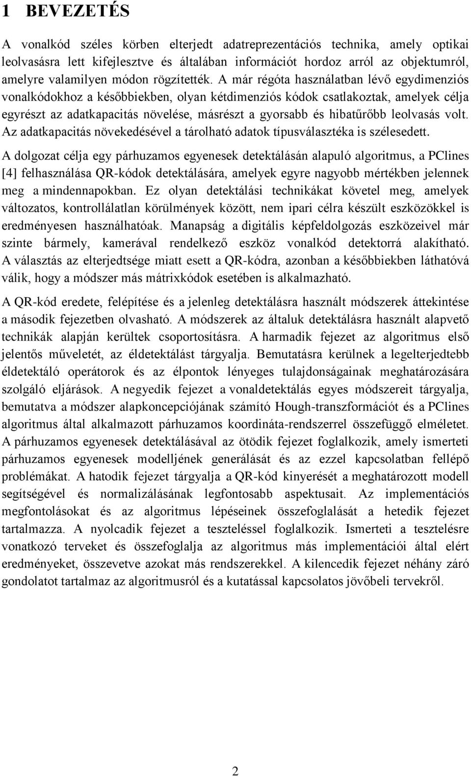 A már régóta használatban lévő egydimenziós vonalkódokhoz a későbbiekben, olyan kétdimenziós kódok csatlakoztak, amelyek célja egyrészt az adatkapacitás növelése, másrészt a gyorsabb és hibatűrőbb