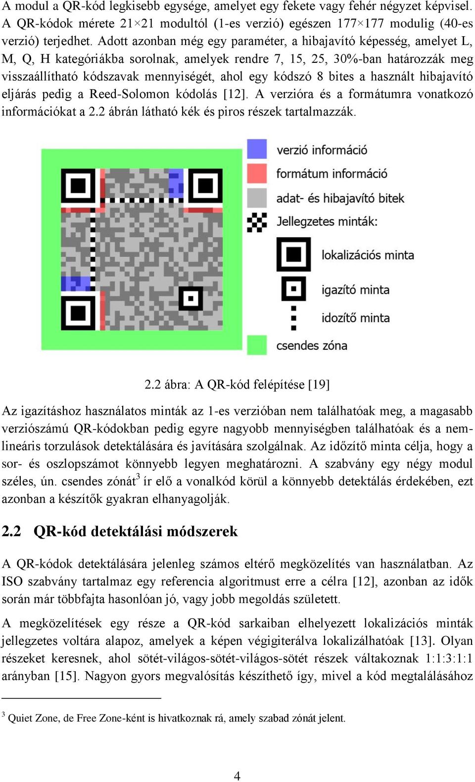 kódszó 8 bites a használt hibajavító eljárás pedig a Reed-Solomon kódolás [12]. A verzióra és a formátumra vonatkozó információkat a 2.