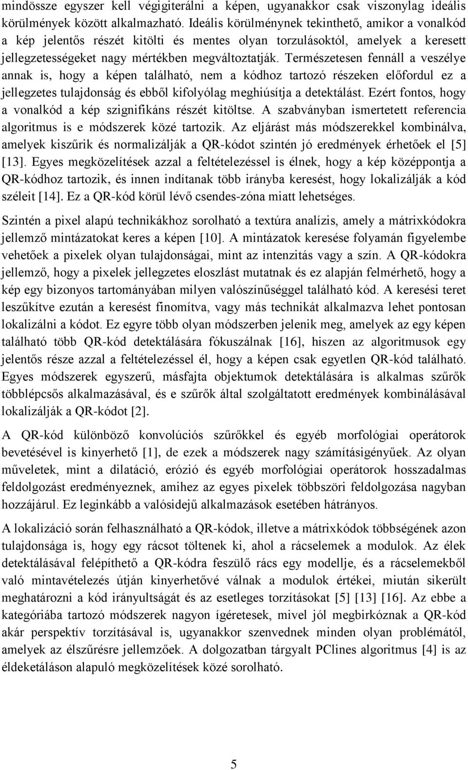 Természetesen fennáll a veszélye annak is, hogy a képen található, nem a kódhoz tartozó részeken előfordul ez a jellegzetes tulajdonság és ebből kifolyólag meghiúsítja a detektálást.