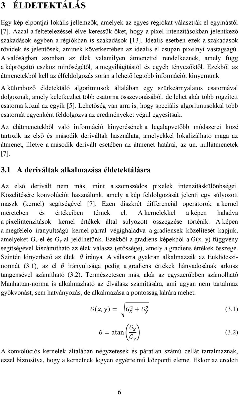 Ideális esetben ezek a szakadások rövidek és jelentősek, aminek következtében az ideális él csupán pixelnyi vastagságú.