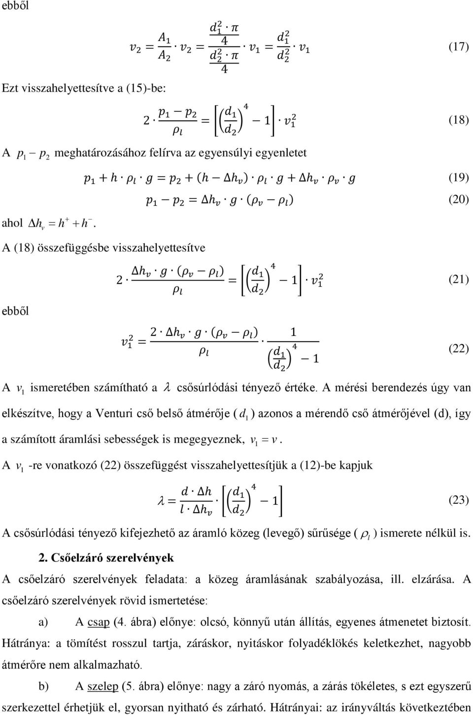 tényező értéke. A méréi berenezé úgy van ekézítve, ogy a Venturi cő beő átmérője ( ) azono a mérenő cő átmérőjéve (), így a zámított áramái ebeégek i megegyeznek, v v.