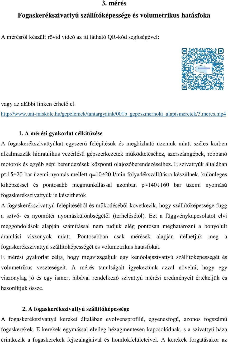 A méréi gyakorat cékitűzée A fogakerékzivattyúkat egyzerű feépítéük é megbízató üzemük miatt zée körben akamazzák irauiku vezéréű gépzerkezetek műkötetééez, zerzámgépek, robbanó motorok é egyéb gépi