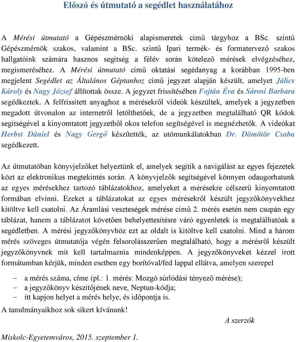 A Méréi útmutató című oktatái egéanyag a korábban 995-ben megjeent Segéet az Átaáno Géptanoz című jegyzet aapján kézüt, ameyet Jáic Károy é Nagy Józef áítottak öze.