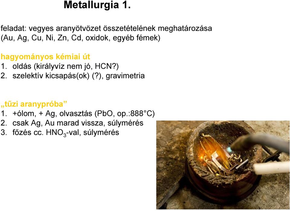 oxidok, egyéb fémek) hagyományos kémiai út 1. oldás (királyvíz nem jó, HCN?) 2.