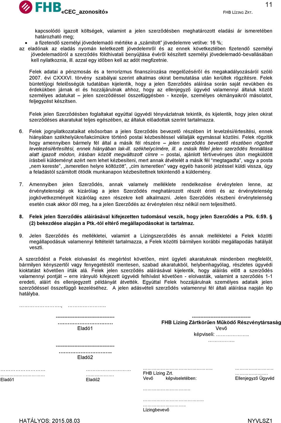 jövedelemadó-bevallásában kell nyilatkoznia, ill. azzal egy időben kell az adót megfizetnie. Felek adatai a pénzmosás és a terrorizmus finanszírozása megelőzéséről és megakadályozásáról szóló 2007.