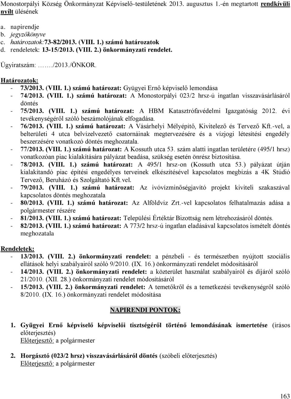 (VIII. 1.) számú határozat: A HBM Katasztrófavédelmi Igazgatóság 2012. évi tevékenységéről szóló beszámolójának elfogadása. - 76/2013. (VIII. 1.) számú határozat: A Vásárhelyi Mélyépítő, Kivitelező és Tervező Kft.