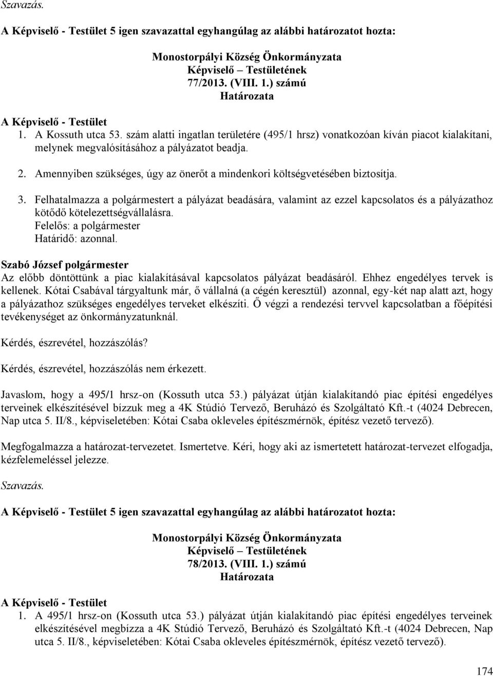 Felhatalmazza a polgármestert a pályázat beadására, valamint az ezzel kapcsolatos és a pályázathoz kötődő kötelezettségvállalásra. Felelős: a polgármester Határidő: azonnal.