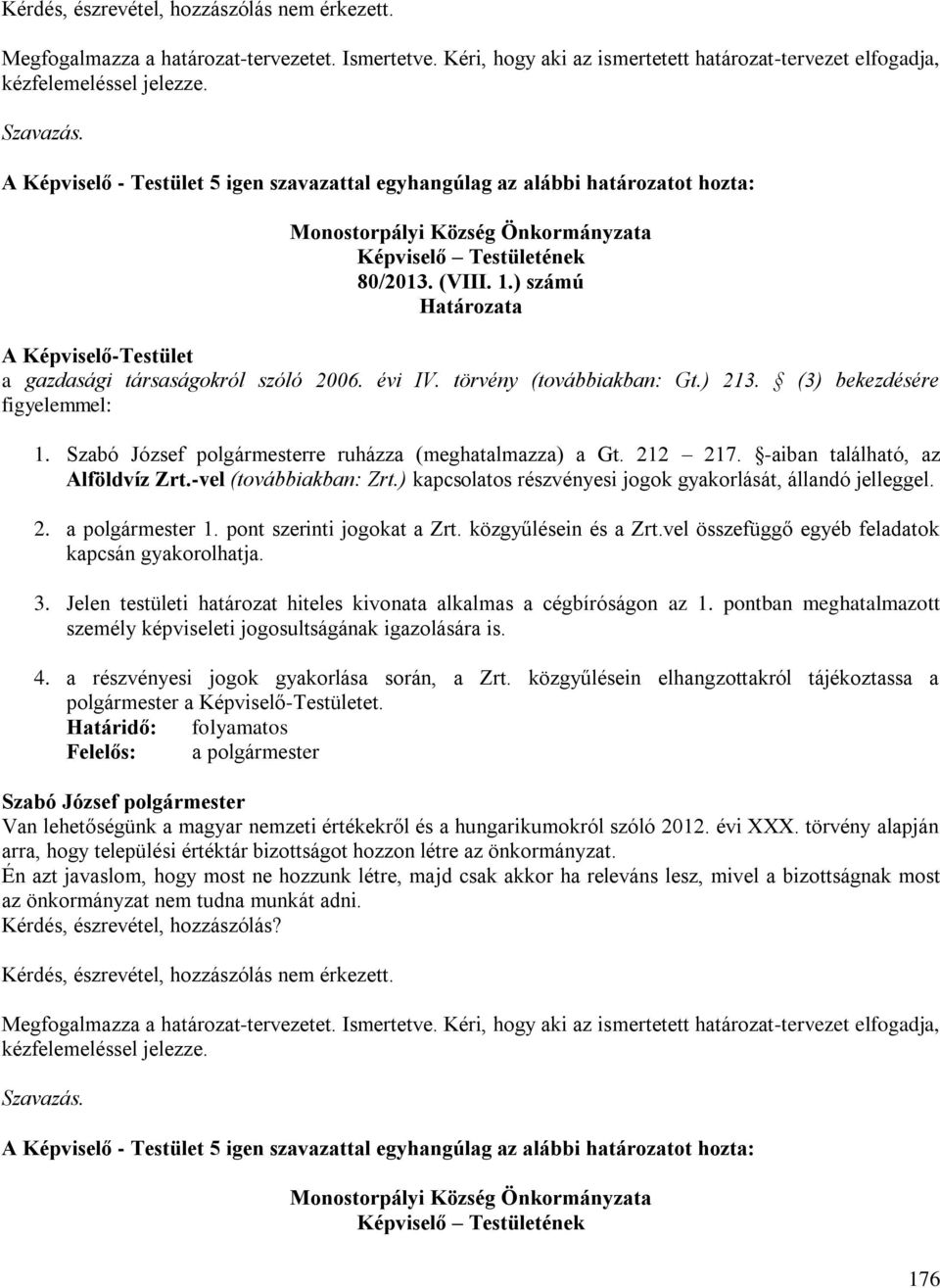 -aiban található, az Alföldvíz Zrt.-vel (továbbiakban: Zrt.) kapcsolatos részvényesi jogok gyakorlását, állandó jelleggel. 2. a polgármester 1. pont szerinti jogokat a Zrt. közgyűlésein és a Zrt.