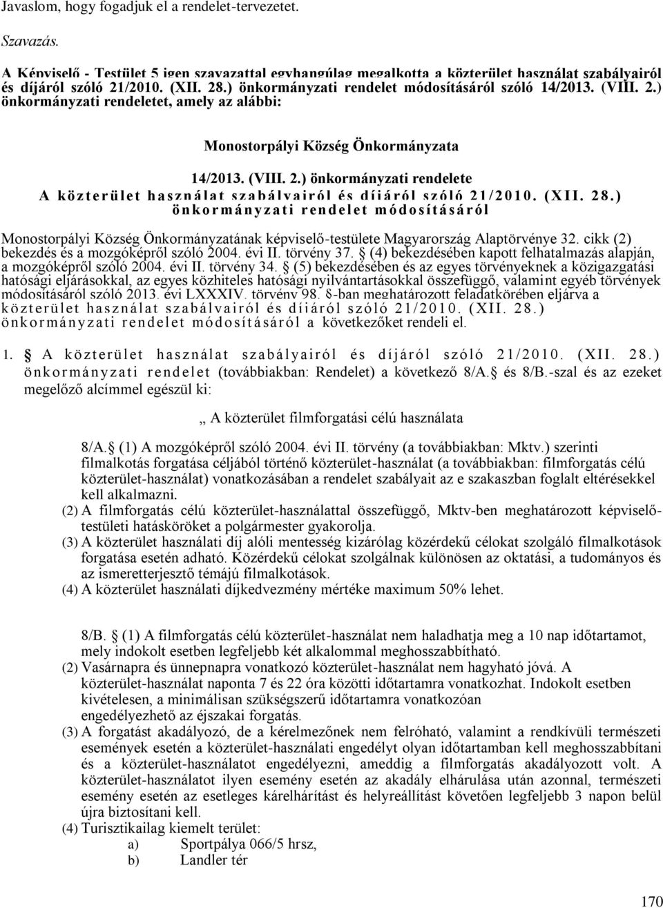 (XII. 28.) önko rmány zati rendelet módo sítá sá ról Monostorpályi Község Önkormányzatának képviselő-testülete Magyarország Alaptörvénye 32. cikk (2) bekezdés és a mozgóképről szóló 2004. évi II.