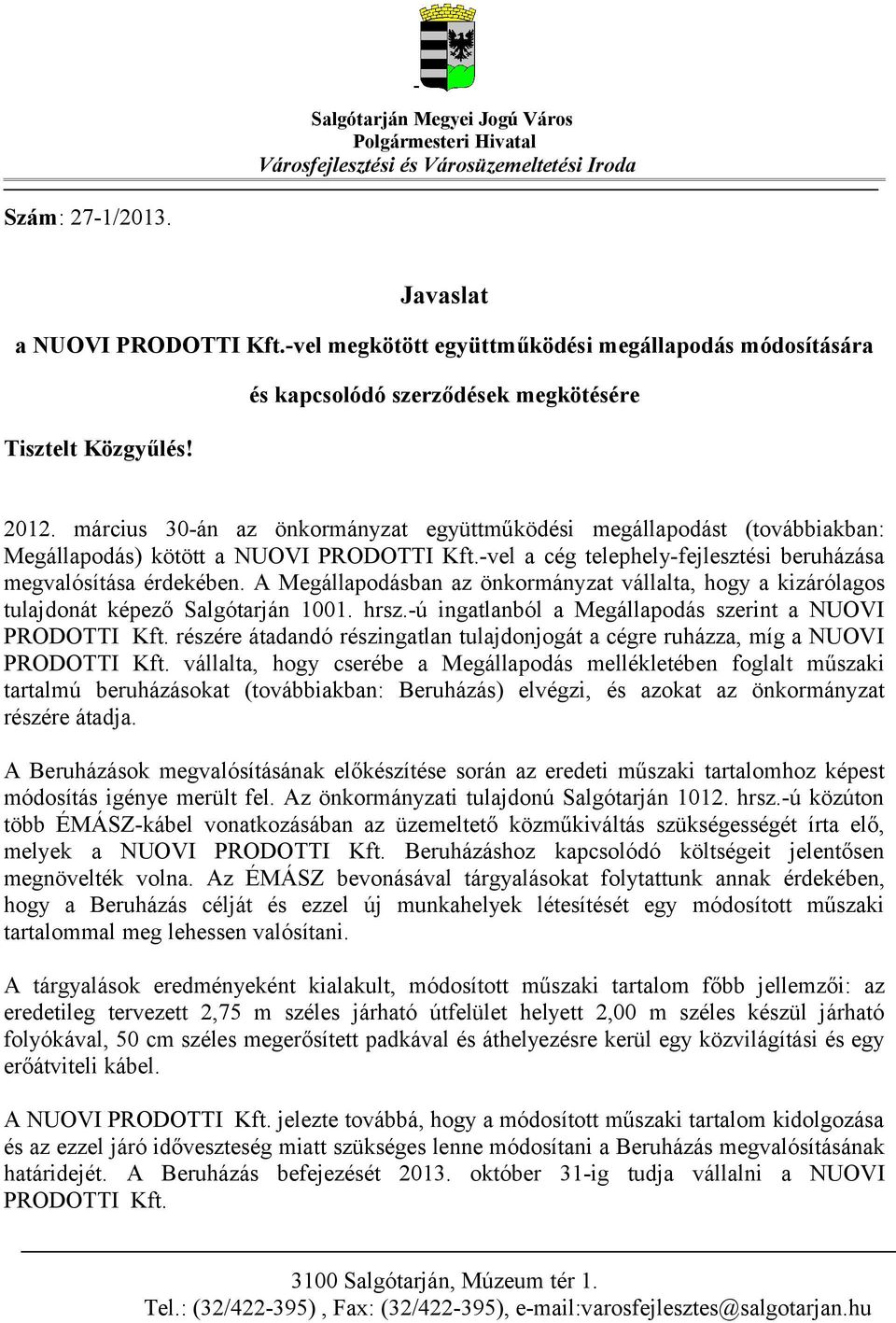 március 30-án az önkormányzat együttműködési megállapodást (továbbiakban: Megállapodás) kötött a NUOVI PRODOTTI Kft.-vel a cég telephely-fejlesztési beruházása megvalósítása érdekében.