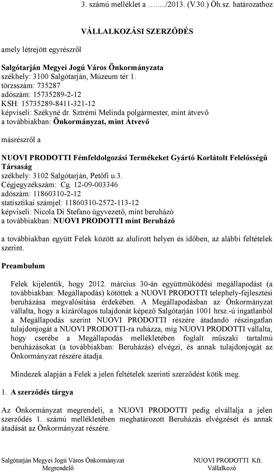 Sztrémi Melinda polgármester, mint átvevő a továbbiakban: Önkormányzat, mint Átvevő másrészről a NUOVI PRODOTTI Fémfeldolgozási Termékeket Gyártó Korlátolt Felelősségű Társaság székhely: 3102