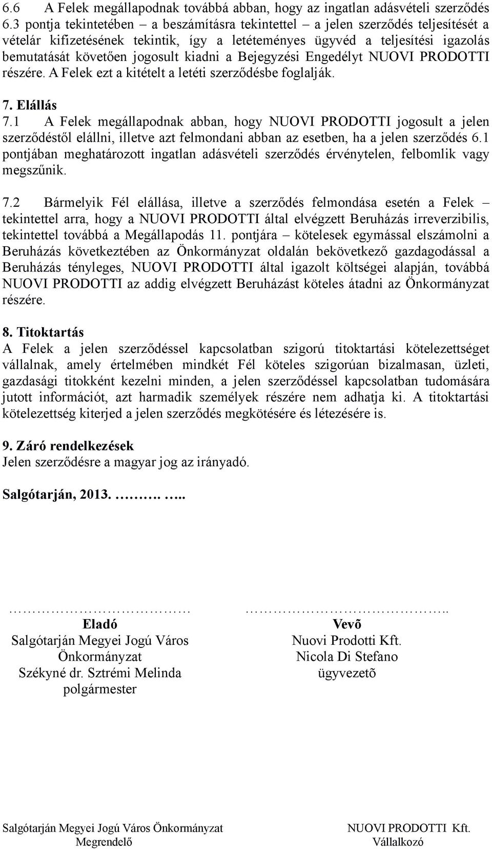 a Bejegyzési Engedélyt NUOVI PRODOTTI részére. A Felek ezt a kitételt a letéti szerződésbe foglalják. 7. Elállás 7.