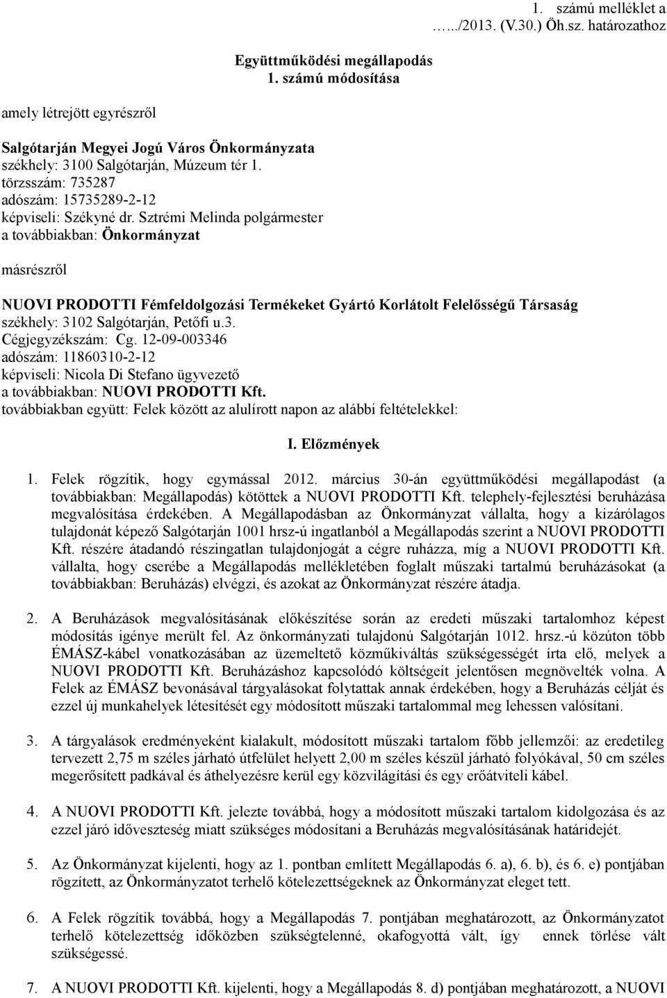 Sztrémi Melinda polgármester a továbbiakban: Önkormányzat másrészről NUOVI PRODOTTI Fémfeldolgozási Termékeket Gyártó Korlátolt Felelősségű Társaság székhely: 3102 Salgótarján, Petőfi u.3. Cégjegyzékszám: Cg.