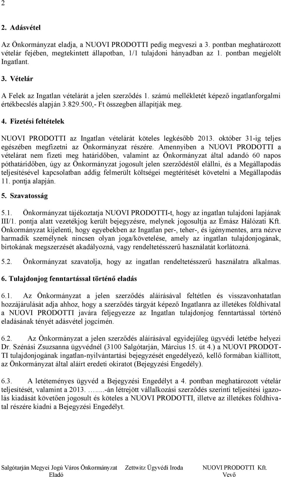 Fizetési feltételek NUOVI PRODOTTI az Ingatlan vételárát köteles legkésőbb 2013. október 31-ig teljes egészében megfizetni az Önkormányzat részére.