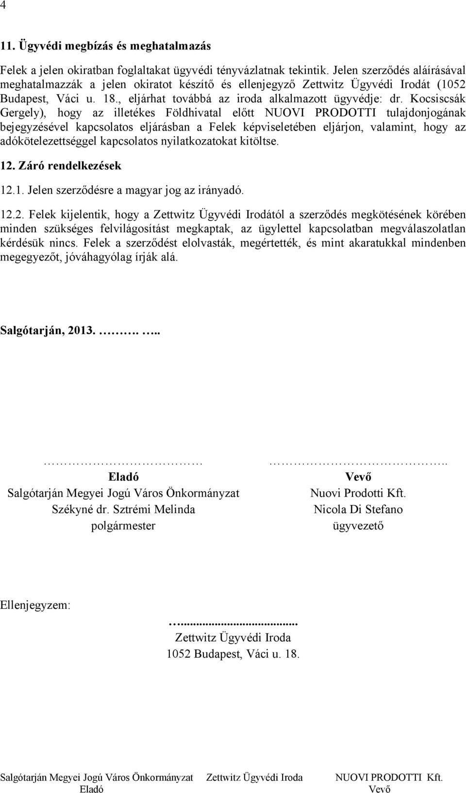 Kocsiscsák Gergely), hogy az illetékes Földhivatal előtt NUOVI PRODOTTI tulajdonjogának bejegyzésével kapcsolatos eljárásban a Felek képviseletében eljárjon, valamint, hogy az adókötelezettséggel