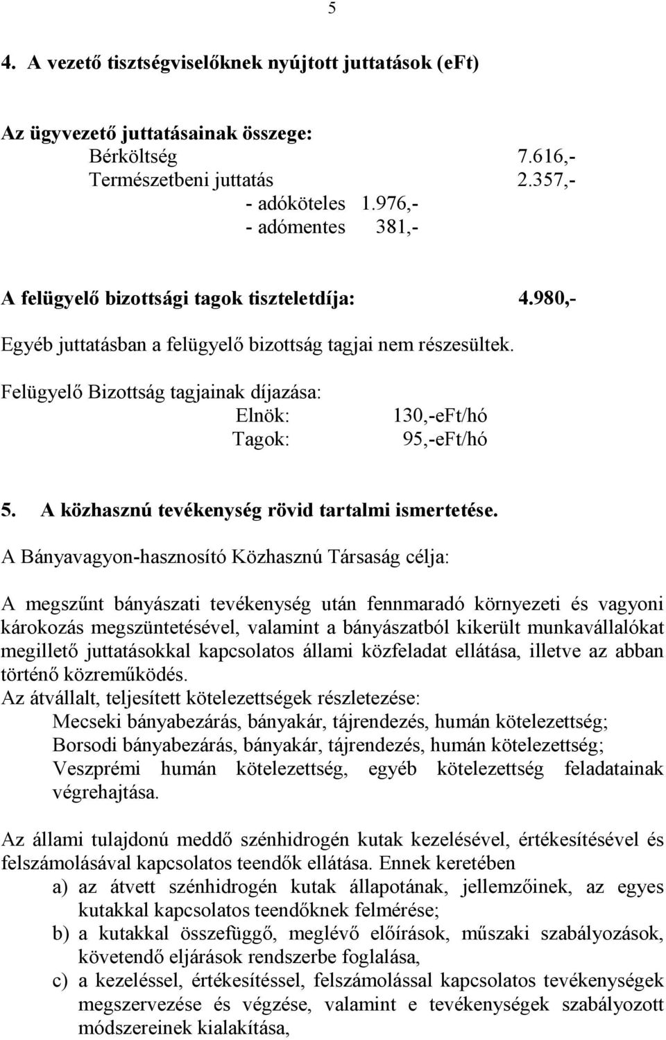 Felügyelő Bizottság tagjainak díjazása: Elnök: Tagok: 130,-eFt/hó 95,-eFt/hó 5. A közhasznú tevékenység rövid tartalmi ismertetése.