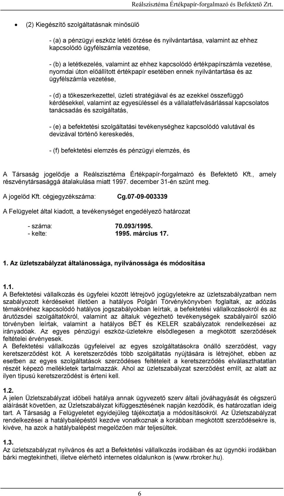 kérdésekkel, valamint az egyesüléssel és a vállalatfelvásárlással kapcsolatos tanácsadás és szolgáltatás, - (e) a befektetési szolgáltatási tevékenységhez kapcsolódó valutával és devizával történő