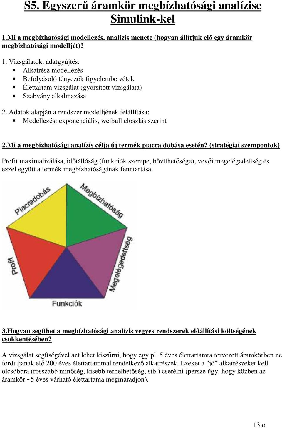 Vizsgálatok, adatgyőjtés: Alkatrész modellezés Befolyásoló tényezık figyelembe vétele Élettartam vizsgálat (gyorsított vizsgálata) Szabvány alkalmazása 2.