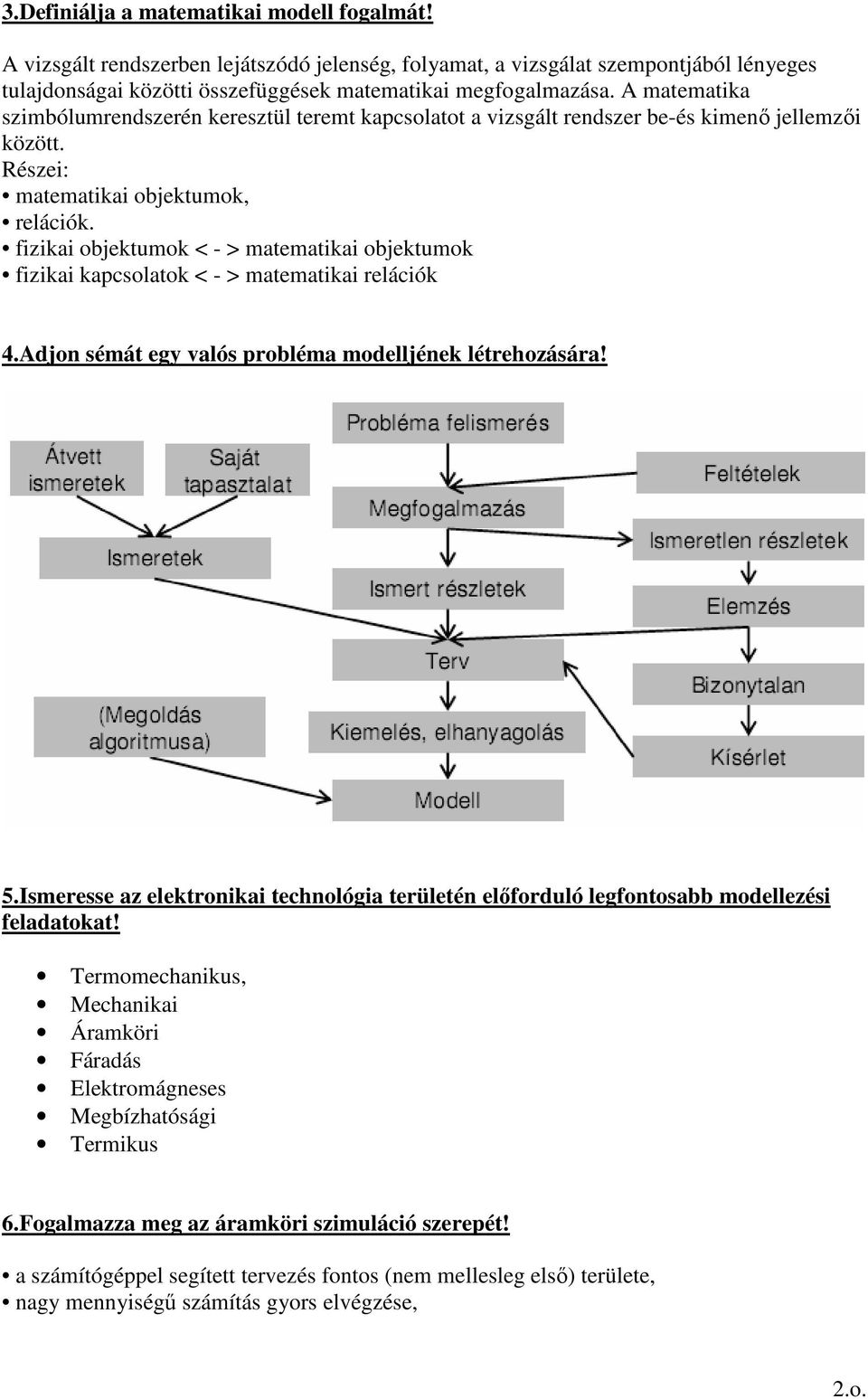 fizikai objektumok < - > matematikai objektumok fizikai kapcsolatok < - > matematikai relációk 4.Adjon sémát egy valós probléma modelljének létrehozására! 5.