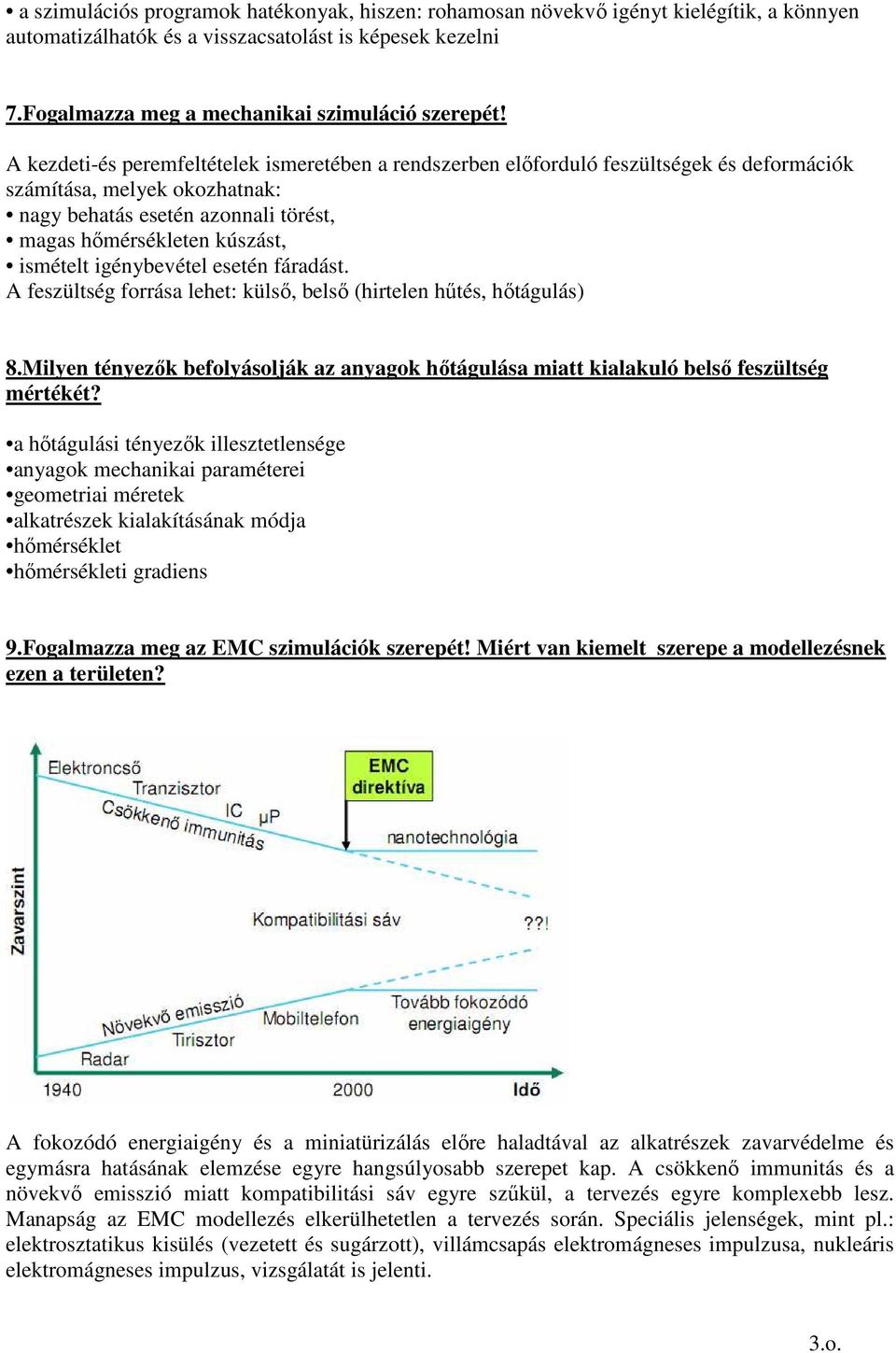 igénybevétel esetén fáradást. A feszültség forrása lehet: külsı, belsı (hirtelen hőtés, hıtágulás) 8.Milyen tényezık befolyásolják az anyagok hıtágulása miatt kialakuló belsı feszültség mértékét?