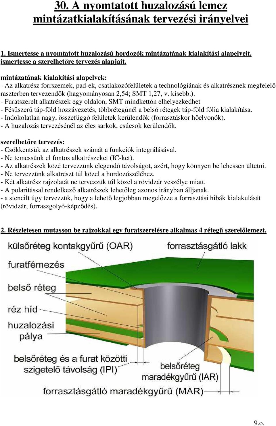 mintázatának kialakítási alapelvek: - Az alkatrész forrszemek, pad-ek, csatlakozófelületek a technológiának és alkatrésznek megfelelı raszterben tervezendık (hagyományosan 2,54; SMT 1,27, v. kisebb.).