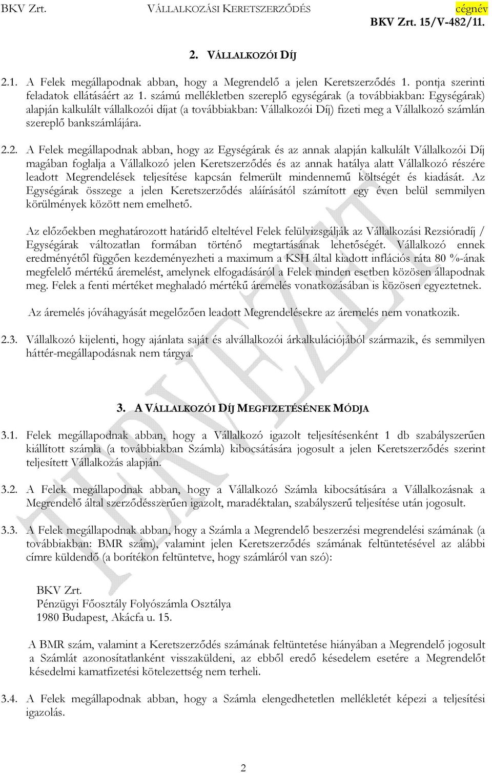 2. A Felek megállapodnak abban, hogy az Egységárak és az annak alapján kalkulált Vállalkozói Díj magában foglalja a Vállalkozó jelen Keretszerződés és az annak hatálya alatt Vállalkozó részére