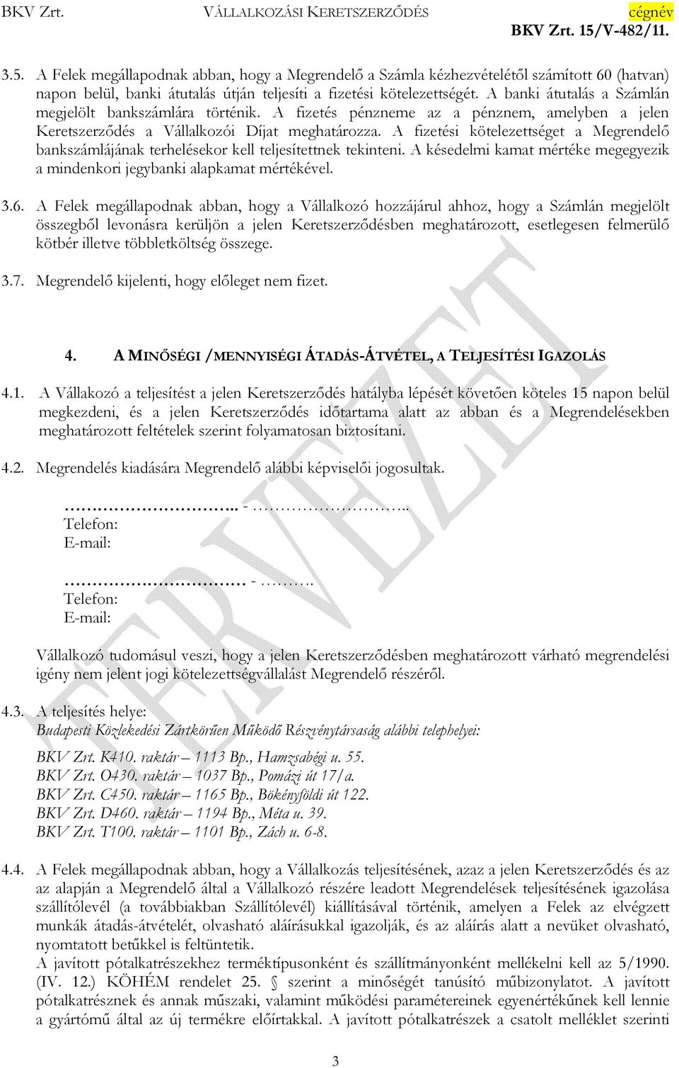 A fizetési kötelezettséget a Megrendelő bankszámlájának terhelésekor kell teljesítettnek tekinteni. A késedelmi kamat mértéke megegyezik a mindenkori jegybanki alapkamat mértékével. 3.6.