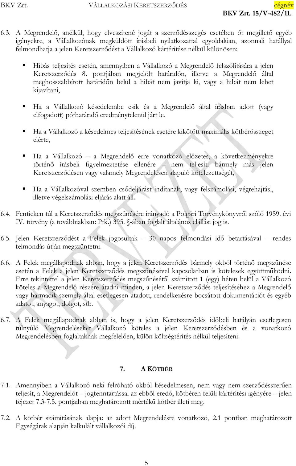 pontjában megjelölt határidőn, illetve a Megrendelő által meghosszabbított határidőn belül a hibát nem javítja ki, vagy a hibát nem lehet kijavítani, Ha a Vállalkozó késedelembe esik és a Megrendelő