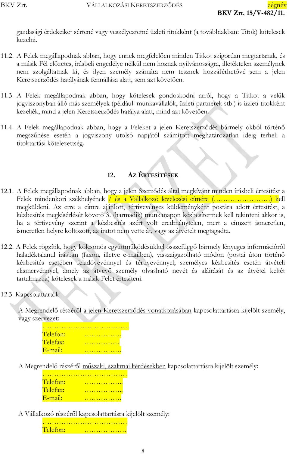 szolgáltatnak ki, és ilyen személy számára nem tesznek hozzáférhetővé sem a jelen Keretszerződés hatályának fennállása alatt, sem azt követően. 11.3.