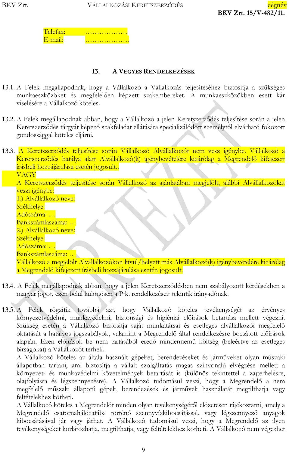 A Felek megállapodnak abban, hogy a Vállalkozó a jelen Keretszerződés teljesítése során a jelen Keretszerződés tárgyát képező szakfeladat ellátására specializálódott személytől elvárható fokozott