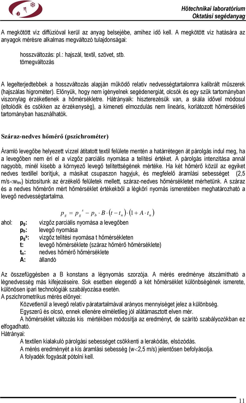 Előnyük, hogy nem igényelnek segédenergiát, olcsók és egy szűk tartományban viszonylag érzéketlenek a hőmérsékletre.