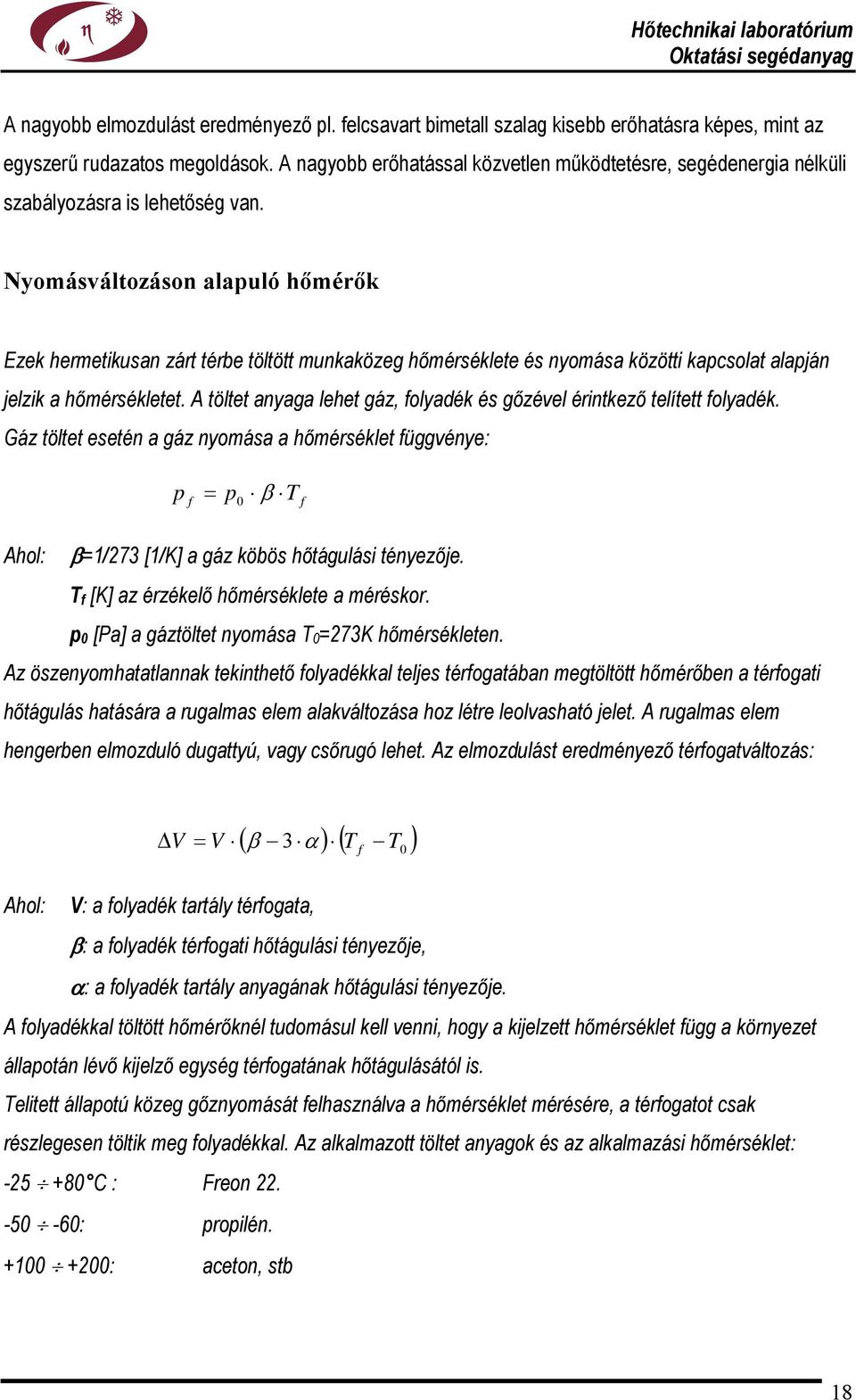 Nyomásváltozáson alapuló hőmérők Ezek hermetikusan zárt térbe töltött munkaközeg hőmérséklete és nyomása közötti kapcsolat alapján jelzik a hőmérsékletet.