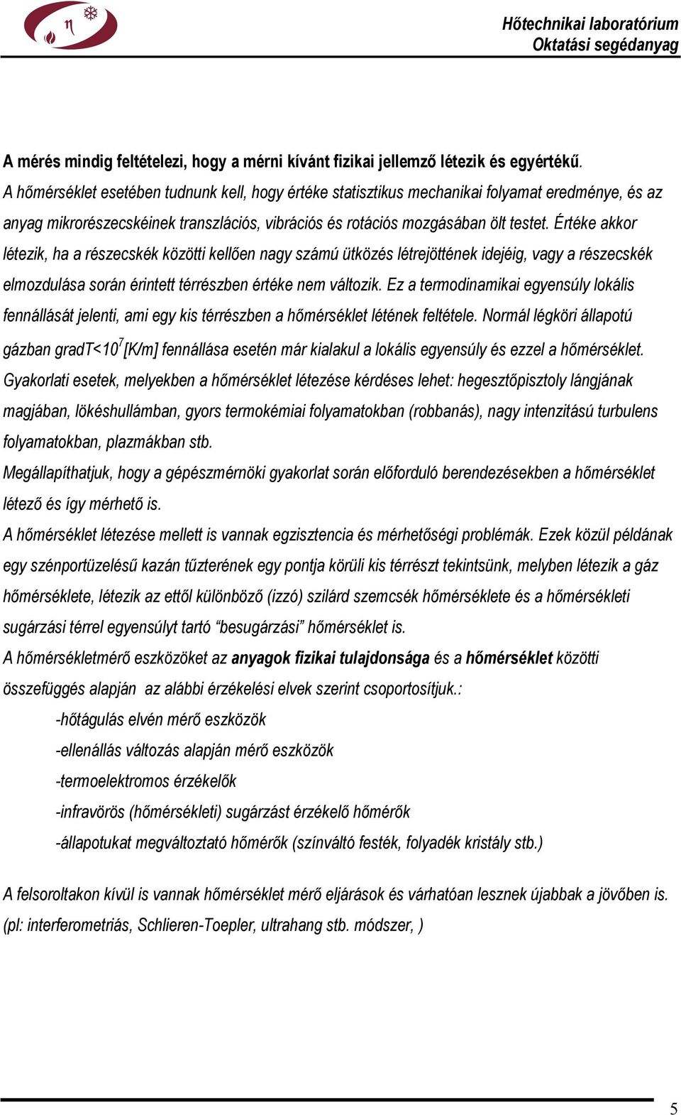 Értéke akkor létezik, ha a részecskék közötti kellően nagy számú ütközés létrejöttének idejéig, vagy a részecskék elmozdulása során érintett térrészben értéke nem változik.