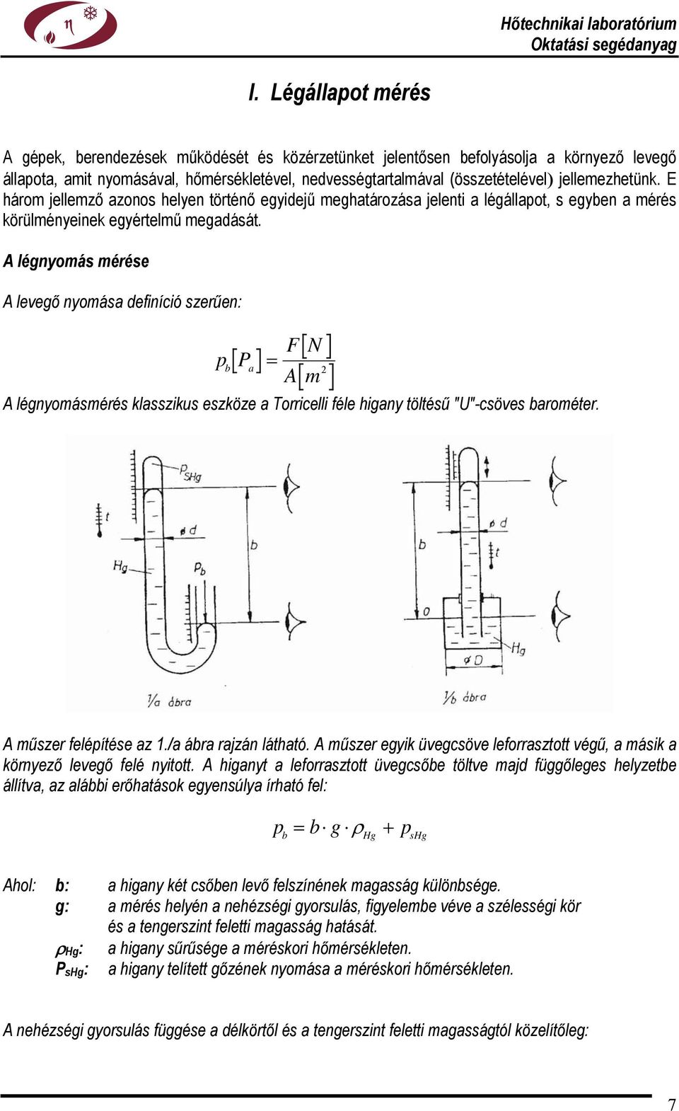A légnyomás mérése A levegő nyomása definíció szerűen: FN pb Pa 2 Am A légnyomásmérés klasszikus eszköze a Torricelli féle higany töltésű "U"-csöves barométer. A műszer felépítése az 1.