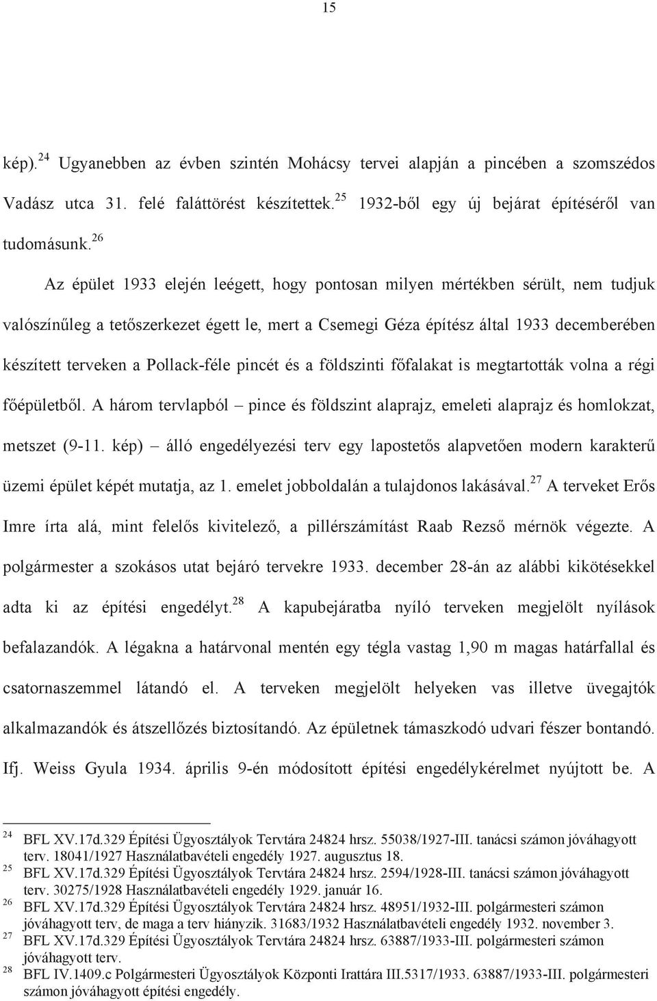 Pollack-féle pincét és a földszinti f falakat is megtartották volna a régi f épületb l. A három tervlapból pince és földszint alaprajz, emeleti alaprajz és homlokzat, metszet (9-11.