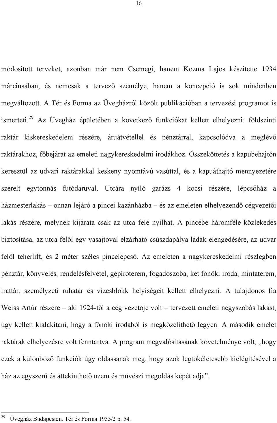 29 Az Üvegház épületében a következ funkciókat kellett elhelyezni: földszinti raktár kiskereskedelem részére, áruátvétellel és pénztárral, kapcsolódva a meglév raktárakhoz, f bejárat az emeleti