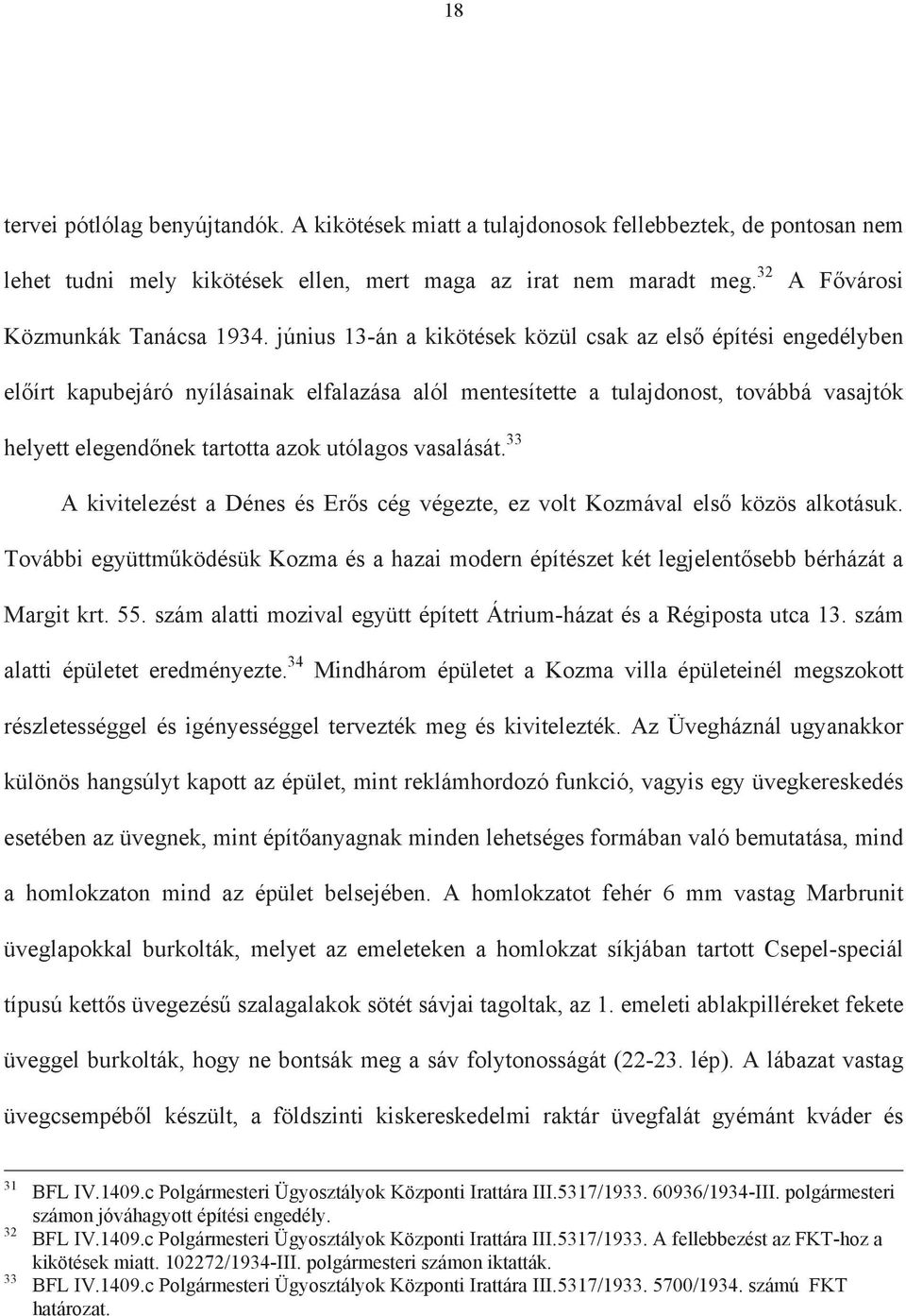 június 13-án a kikötések közül csak az els építési engedélyben el írt kapubejáró nyílásainak elfalazása alól mentesítette a tulajdonost, továbbá vasajtók helyett elegend nek tartotta azok utólagos